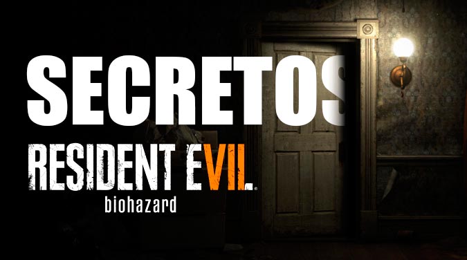 Secretos de Resident Evil 7: Biohazard